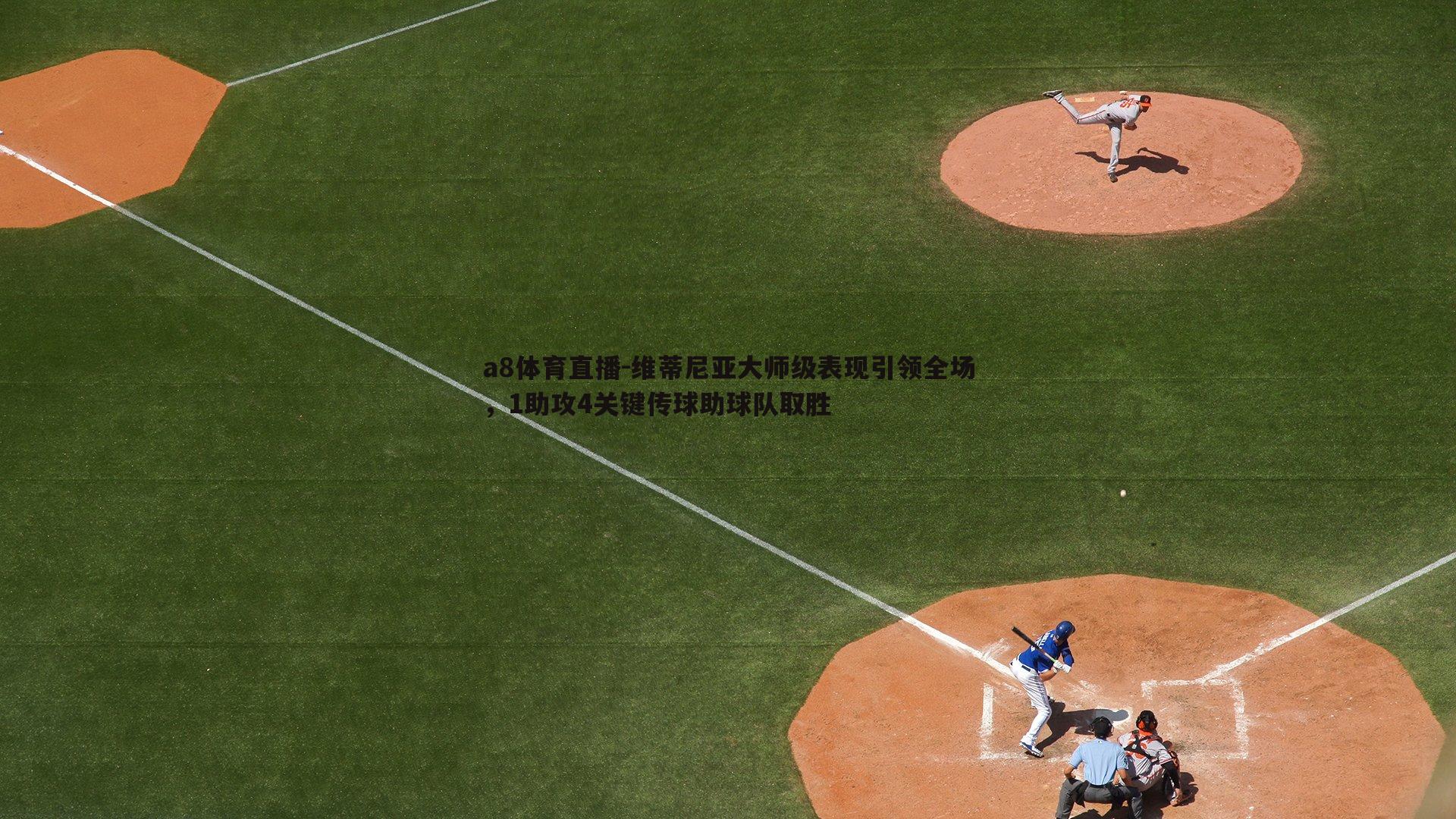 维蒂尼亚大师级表现引领全场，1助攻4关键传球助球队取胜