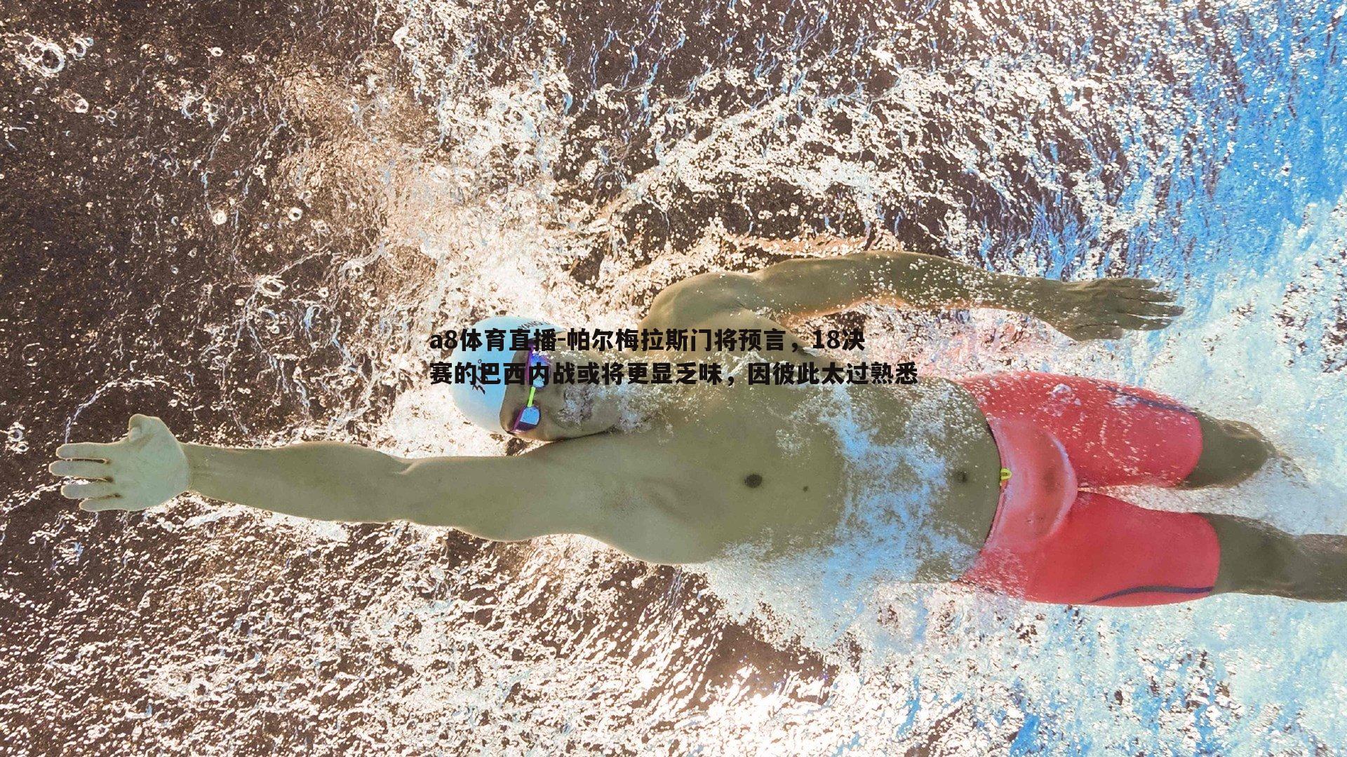 帕尔梅拉斯门将预言，18决赛的巴西内战或将更显乏味，因彼此太过熟悉